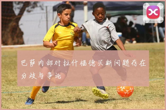 巴萨内部对拉什福德买断问题存在分歧与争论